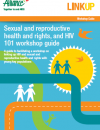 Sexual and reproductive health and rights, and HIV 101 workshop guide: A guide to facilitating a workshop on linking up HIV and sexual and reproductive health and rights with young key populations
